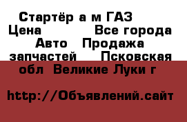 Стартёр а/м ГАЗ 51  › Цена ­ 4 500 - Все города Авто » Продажа запчастей   . Псковская обл.,Великие Луки г.